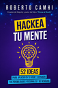 Hackea tu mente: 52 ideas para aplicar en tu vida y expandir tu potencial