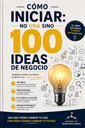 Cómo iniciar: No una sino 100 ideas de negocio