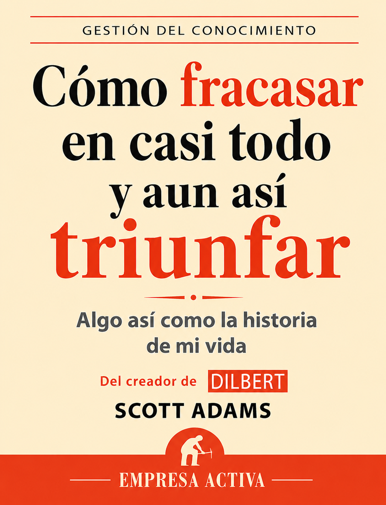 Cómo fracasar en casi todo y aun así triunfar – Scott Adams
